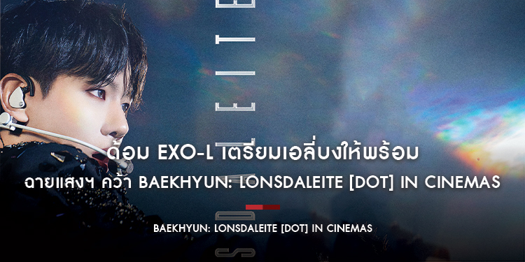 ด้อม EXO-L เตรียมเอลี่บงให้พร้อม ฉายแสงฯ คว้า “Baekhyun: Lonsdaleite [dot] In Cinemas” ฉาย 27 พฤศจิกายนนี้